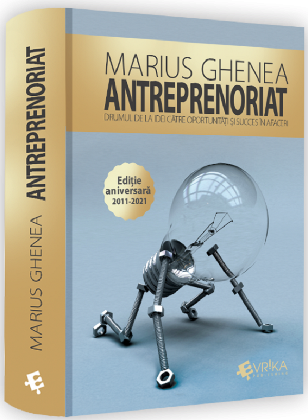 Antreprenoriat. Drumul de la idei catre oportunitati si succes in afaceri - Marius Ghenea