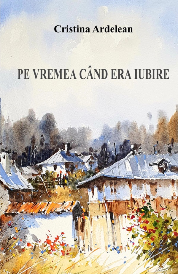 Pe vremea cand era iubire - Cristina Ardelean
